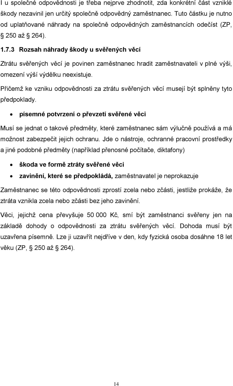 3 Rozsah náhrady škody u svěřených věcí Ztrátu svěřených věcí je povinen zaměstnanec hradit zaměstnavateli v plné výši, omezení výší výdělku neexistuje.