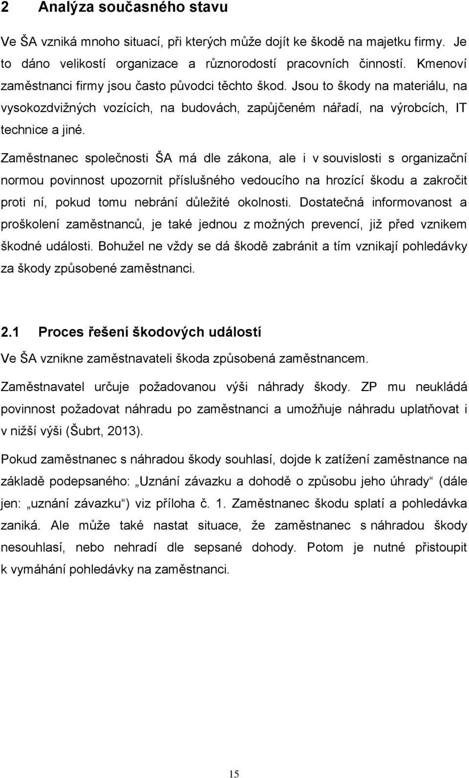 Zaměstnanec společnosti ŠA má dle zákona, ale i v souvislosti s organizační normou povinnost upozornit příslušného vedoucího na hrozící škodu a zakročit proti ní, pokud tomu nebrání důležité