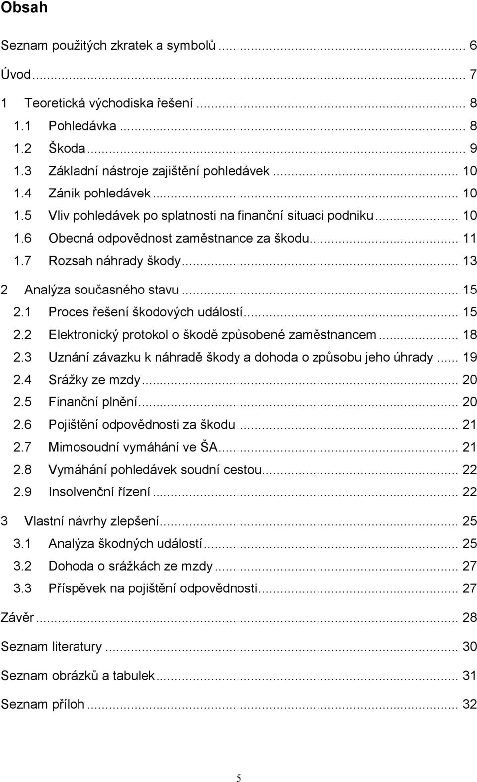 1 Proces řešení škodových událostí... 15 2.2 Elektronický protokol o škodě způsobené zaměstnancem... 18 2.3 Uznání závazku k náhradě škody a dohoda o způsobu jeho úhrady... 19 2.4 Srážky ze mzdy.