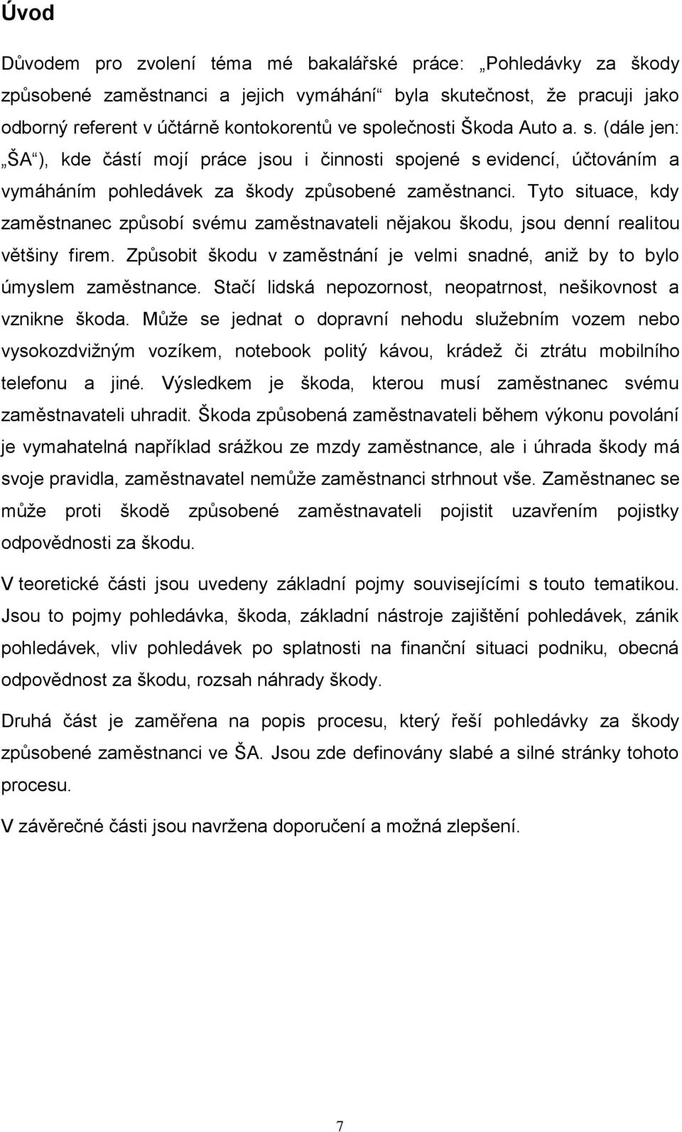 Tyto situace, kdy zaměstnanec způsobí svému zaměstnavateli nějakou škodu, jsou denní realitou většiny firem. Způsobit škodu v zaměstnání je velmi snadné, aniž by to bylo úmyslem zaměstnance.