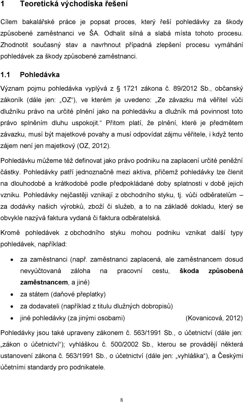 , občanský zákoník (dále jen: OZ ), ve kterém je uvedeno: Ze závazku má věřitel vůči dlužníku právo na určité plnění jako na pohledávku a dlužník má povinnost toto právo splněním dluhu uspokojit.