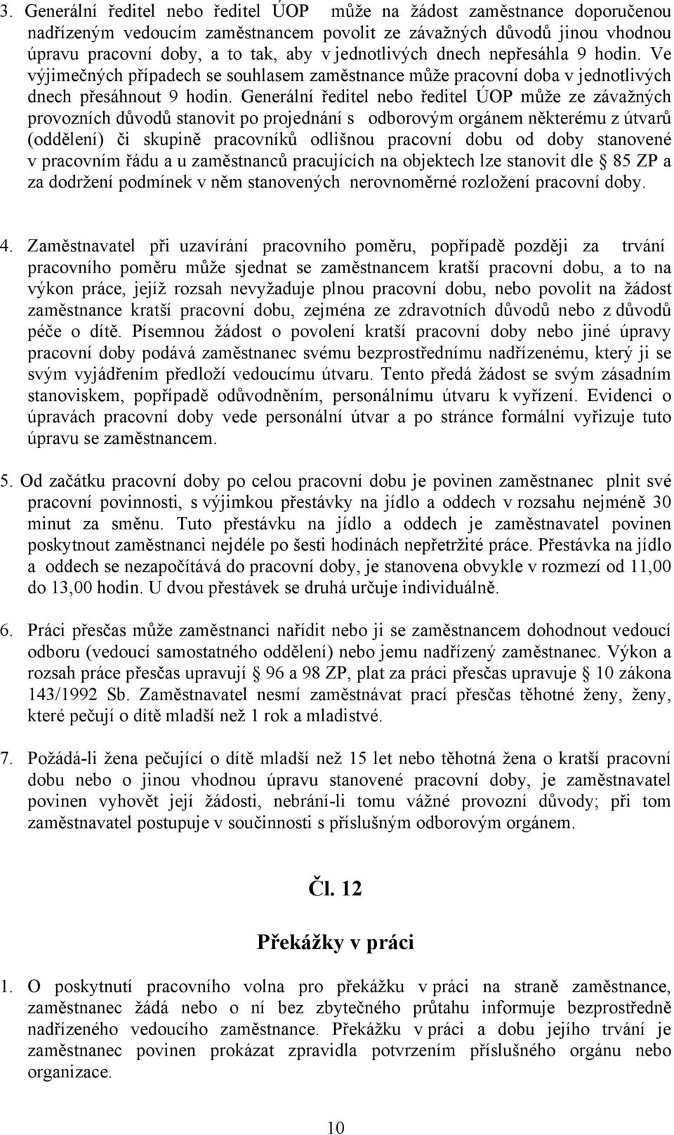 Generální ředitel nebo ředitel ÚOP může ze závažných provozních důvodů stanovit po projednání s odborovým orgánem některému z útvarů (oddělení) či skupině pracovníků odlišnou pracovní dobu od doby