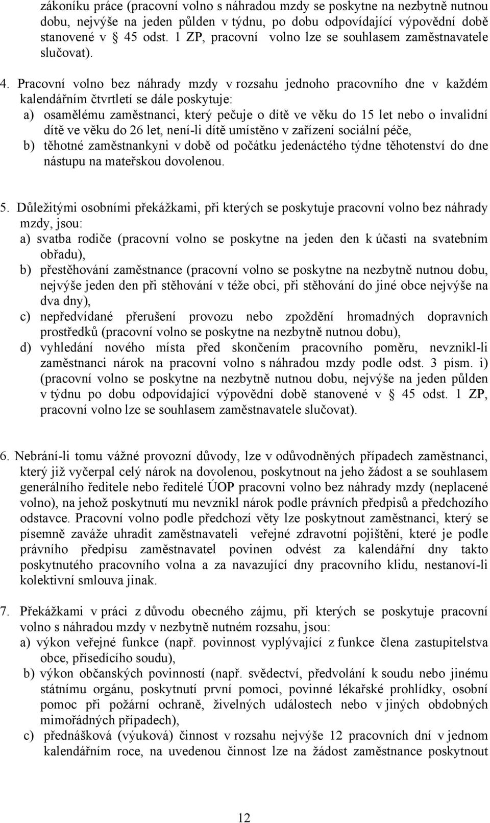 Pracovní volno bez náhrady mzdy v rozsahu jednoho pracovního dne v každém kalendářním čtvrtletí se dále poskytuje: a) osamělému zaměstnanci, který pečuje o dítě ve věku do 15 let nebo o invalidní