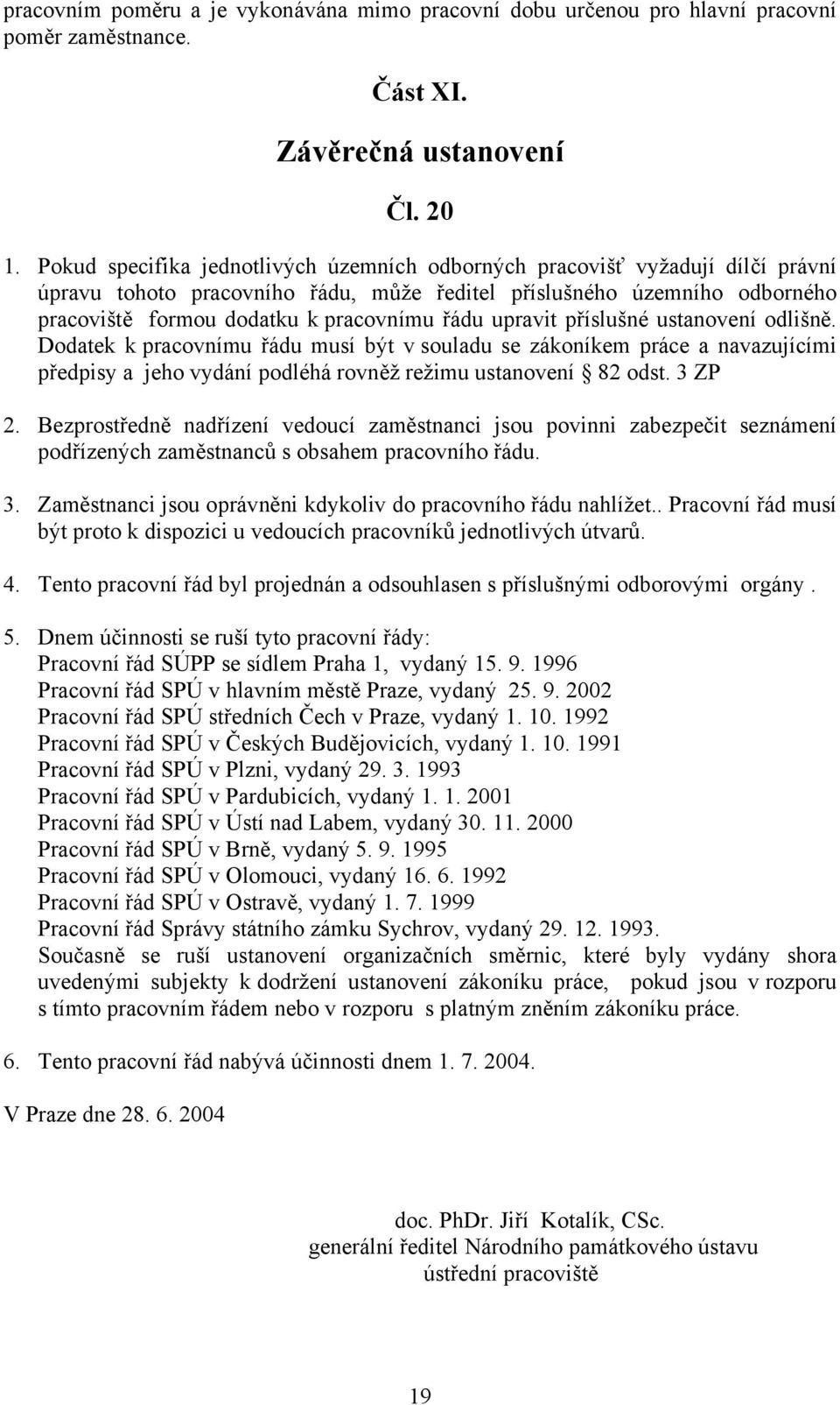 upravit příslušné ustanovení odlišně. Dodatek k pracovnímu řádu musí být v souladu se zákoníkem práce a navazujícími předpisy a jeho vydání podléhá rovněž režimu ustanovení 82 odst. 3 ZP 2.