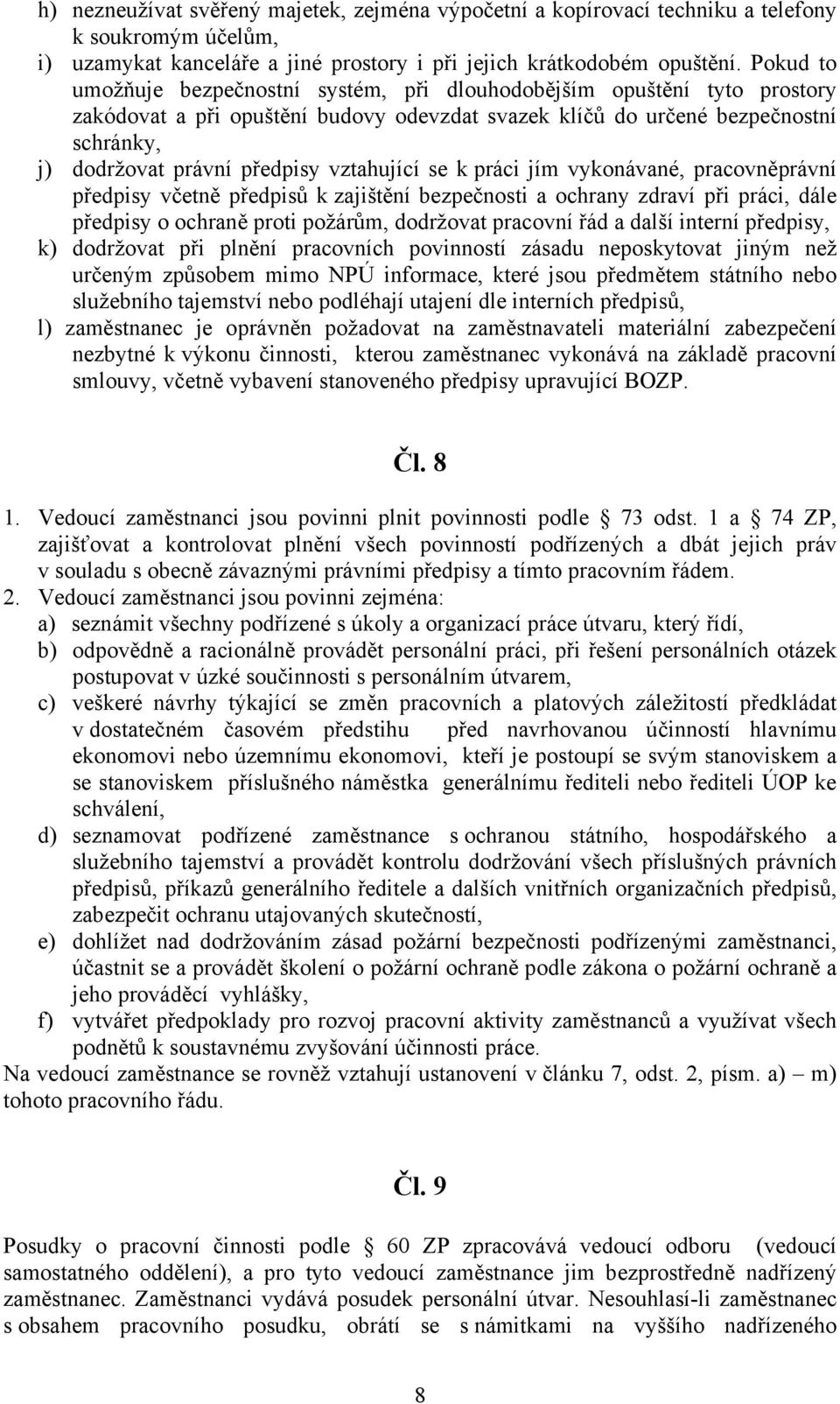 vztahující se k práci jím vykonávané, pracovněprávní předpisy včetně předpisů k zajištění bezpečnosti a ochrany zdraví při práci, dále předpisy o ochraně proti požárům, dodržovat pracovní řád a další