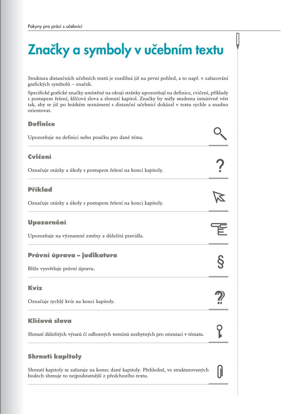 Značky by měly studenta intuitivně vést tak, aby se již po krátkém seznámení s distanční učebnicí dokázal v textu rychle a snadno orientovat. Definice Upozorňuje na definici nebo poučku pro dané téma.
