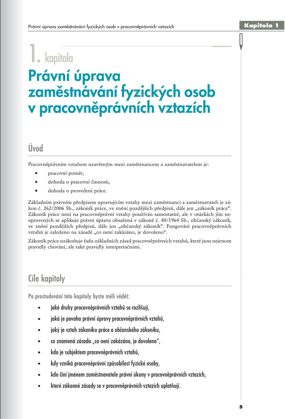 činnosti, dohoda o provedení práce. Základním právním předpisem upravujícím vztahy mezi zaměstnanci a zaměstnavateli je zákon č. 262/2006 Sb.