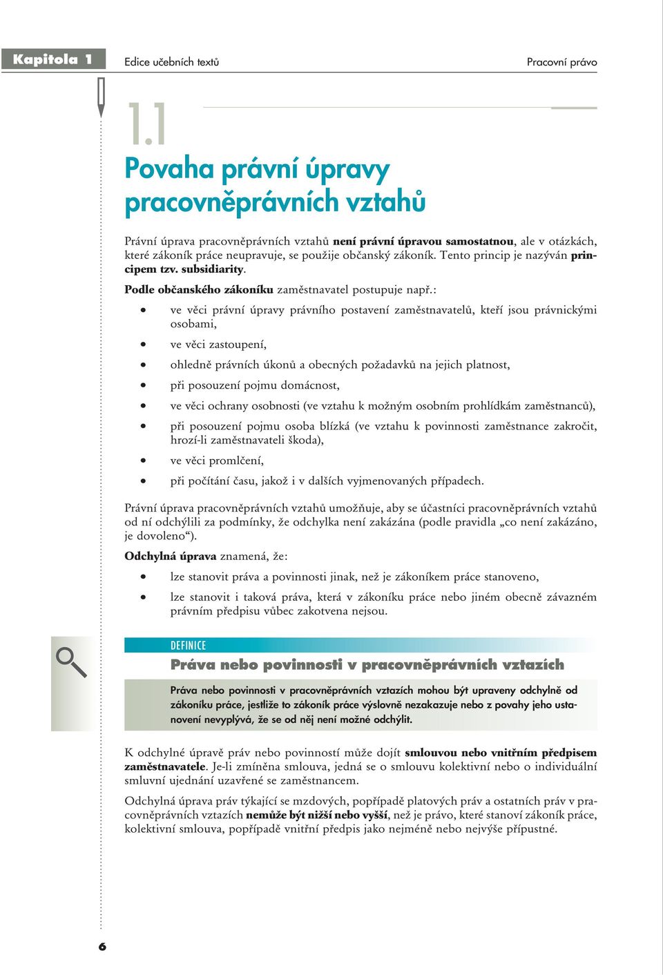 Tento princip je nazýván principem tzv. subsidiarity. Podle občanského zákoníku zaměstnavatel postupuje např.