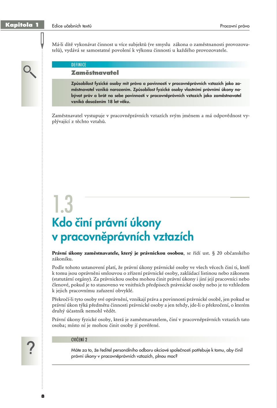 Způsobilost fyzické osoby vlastními právními úkony nabývat práv a brát na sebe povinnosti v pracovněprávních vztazích jako zaměstnavatel vzniká dosažením 18 let věku.