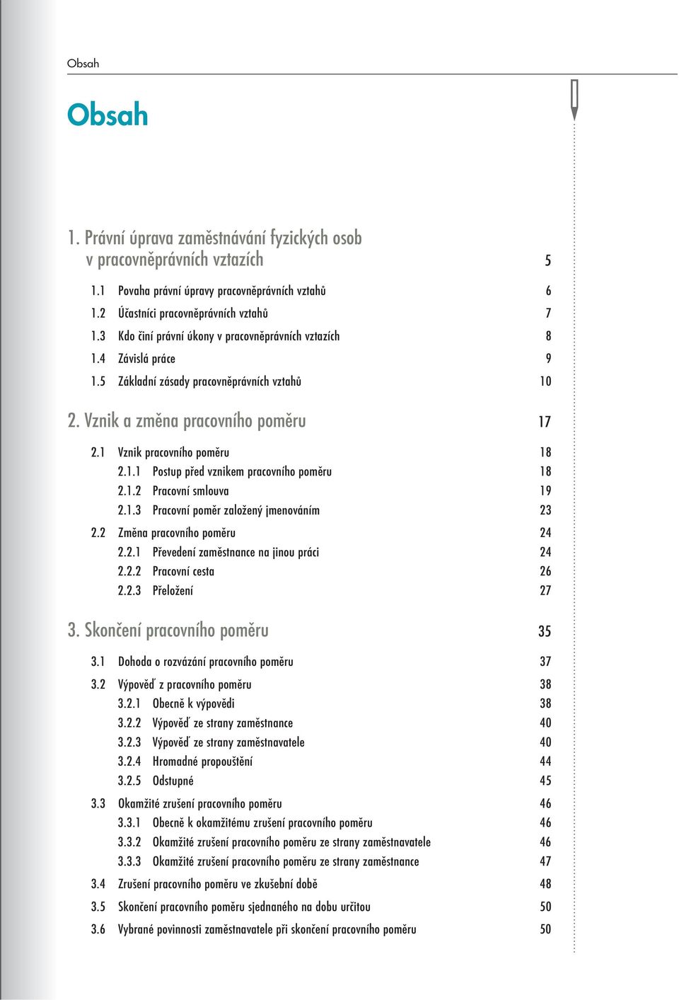 1.2 Pracovní smlouva 19 2.1.3 Pracovní poměr založený jmenováním 23 2.2 Změna pracovního poměru 24 2.2.1 Převedení zaměstnance na jinou práci 24 2.2.2 Pracovní cesta 26 2.2.3 Přeložení 27 3.