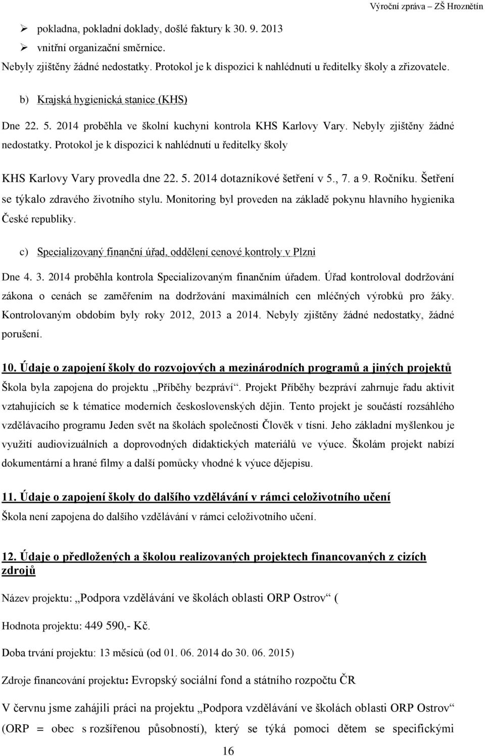 Protokol je k dispozici k nahlédnutí u ředitelky školy KHS Karlovy Vary provedla dne 22. 5. 2014 dotazníkové šetření v 5., 7. a 9. Ročníku. Šetření se týkalo zdravého životního stylu.