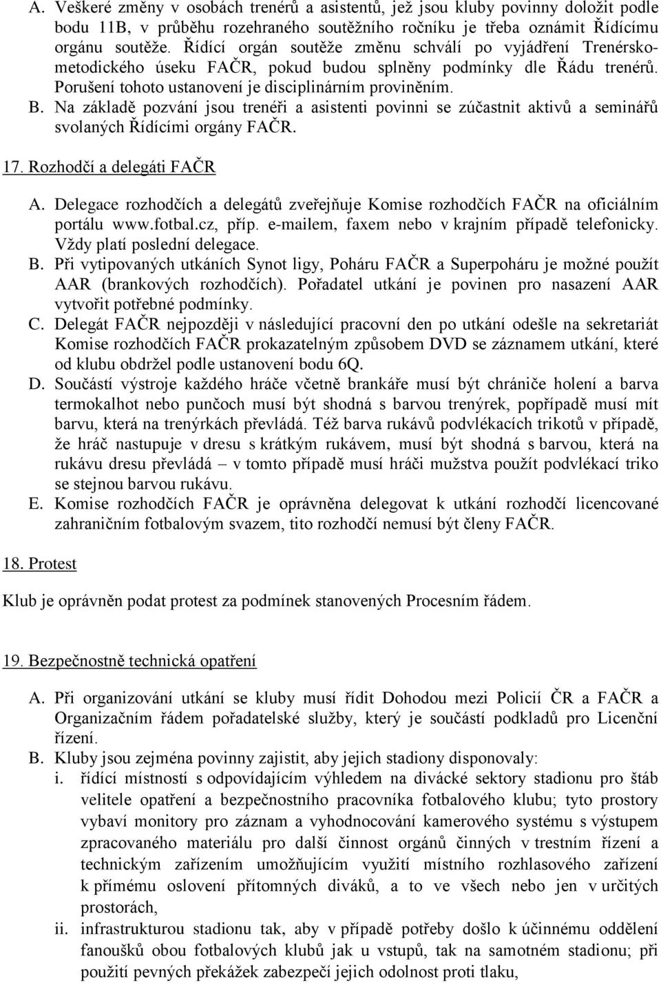 Na základě pozvání jsou trenéři a asistenti povinni se zúčastnit aktivů a seminářů svolaných Řídícími orgány FAČR. 17. Rozhodčí a delegáti FAČR A.