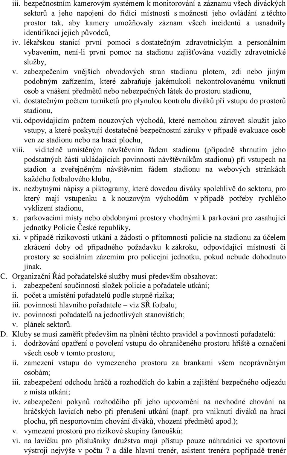 lékařskou stanicí první pomoci s dostatečným zdravotnickým a personálním vybavením, není-li první pomoc na stadionu zajišťována vozidly zdravotnické služby, v.