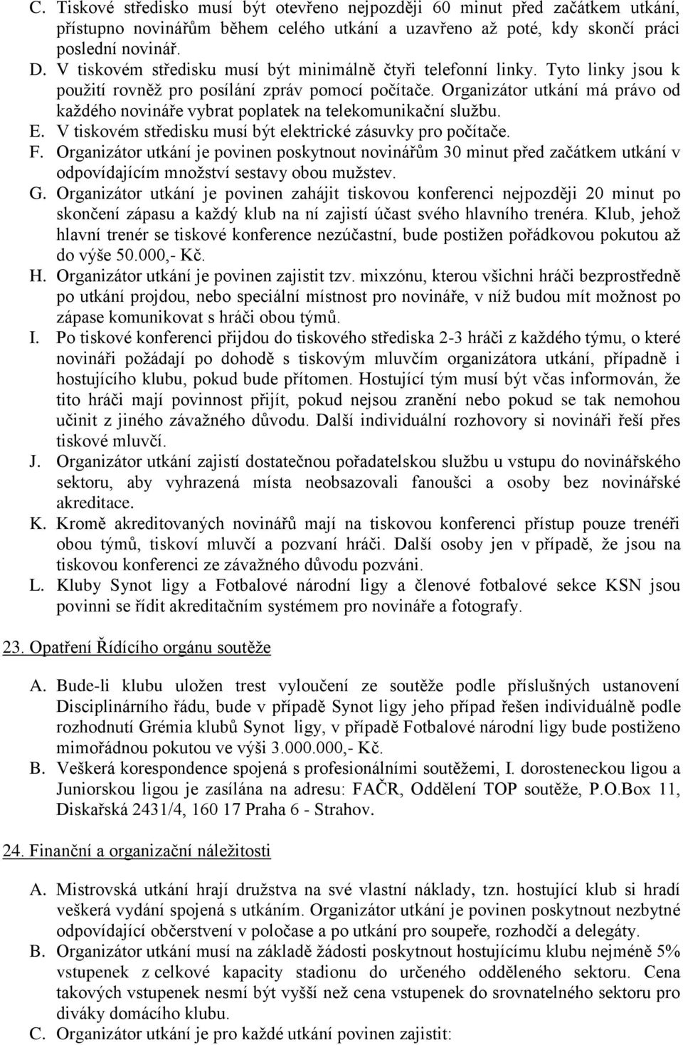 Organizátor utkání má právo od každého novináře vybrat poplatek na telekomunikační službu. E. V tiskovém středisku musí být elektrické zásuvky pro počítače. F.