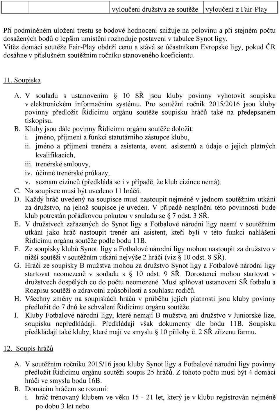 V souladu s ustanovením 10 SŘ jsou kluby povinny vyhotovit soupisku v elektronickém informačním systému.