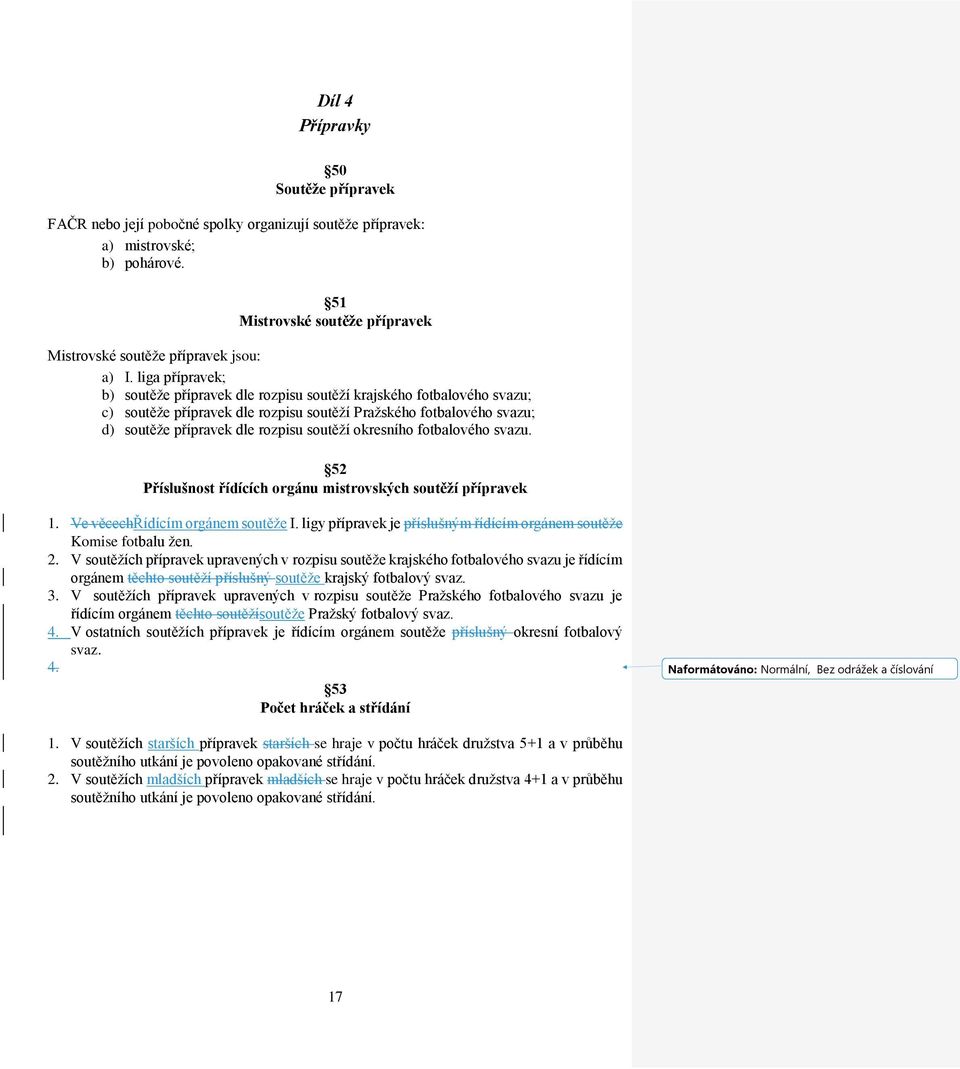 okresního fotbalového svazu. 52 Příslušnost řídících orgánu mistrovských soutěží přípravek 1. Ve věcechřídícím orgánem soutěže I.