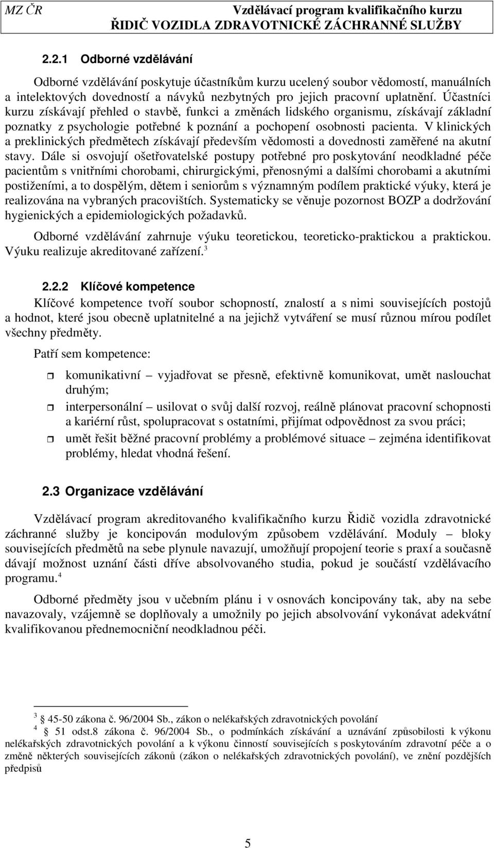 V klinických a preklinických předmětech získávají především vědomosti a dovednosti zaměřené na akutní stavy.