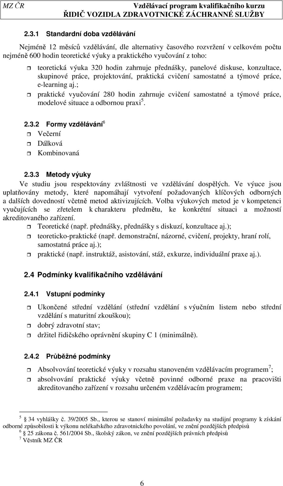 ; praktické vyučování 280 hodin zahrnuje cvičení samostatné a týmové práce, modelové situace a odbornou praxi 5. 2.3.2 Formy vzdělávání 6 Večerní Dálková Kombinovaná 2.3.3 Metody výuky Ve studiu jsou respektovány zvláštnosti ve vzdělávání dospělých.