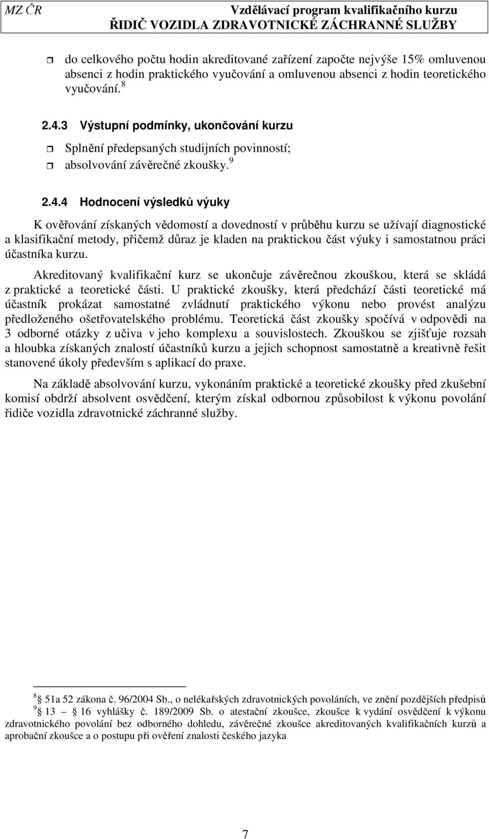 4 Hodnocení výsledků výuky K ověřování získaných vědomostí a dovedností v průběhu kurzu se užívají diagnostické a klasifikační metody, přičemž důraz je kladen na praktickou část výuky i samostatnou