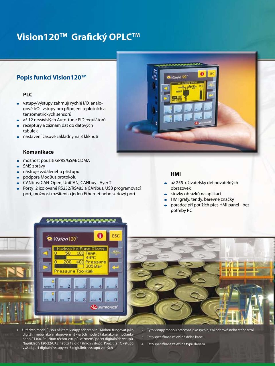 CAN-Open, UniCAN, CANbuy LAyer 2 Porty: 2 izolované RS232/RS485 a CANbus, USB programovací port, možnost rozšíření o jeden Ethernet nebo seriový port HMI až 255 uživatelsky definovatelných obrazovek