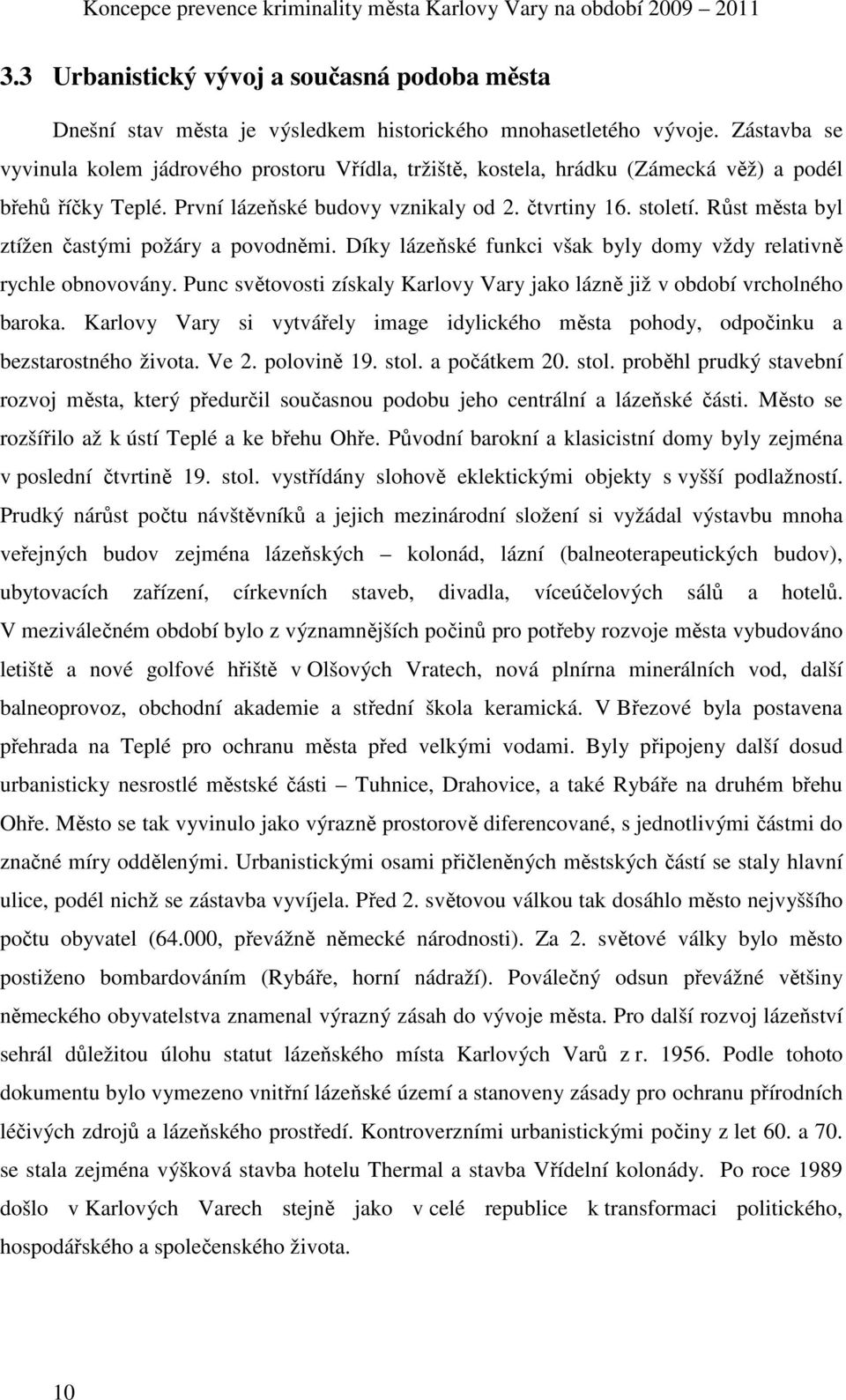 Růst města byl ztížen častými požáry a povodněmi. Díky lázeňské funkci však byly domy vždy relativně rychle obnovovány. Punc světovosti získaly Karlovy Vary jako lázně již v období vrcholného baroka.