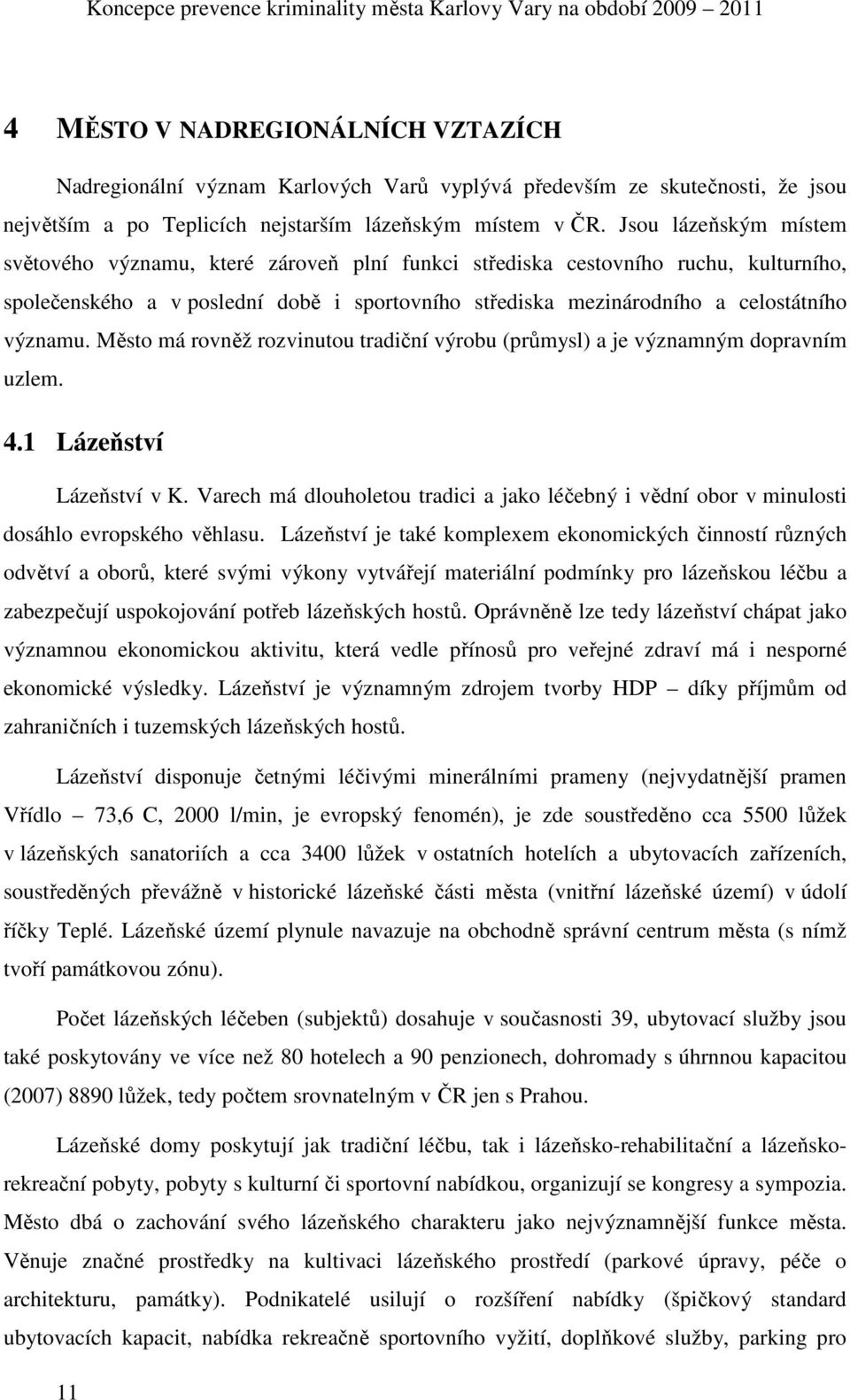 Město má rovněž rozvinutou tradiční výrobu (průmysl) a je významným dopravním uzlem. 4.1 Lázeňství Lázeňství v K.