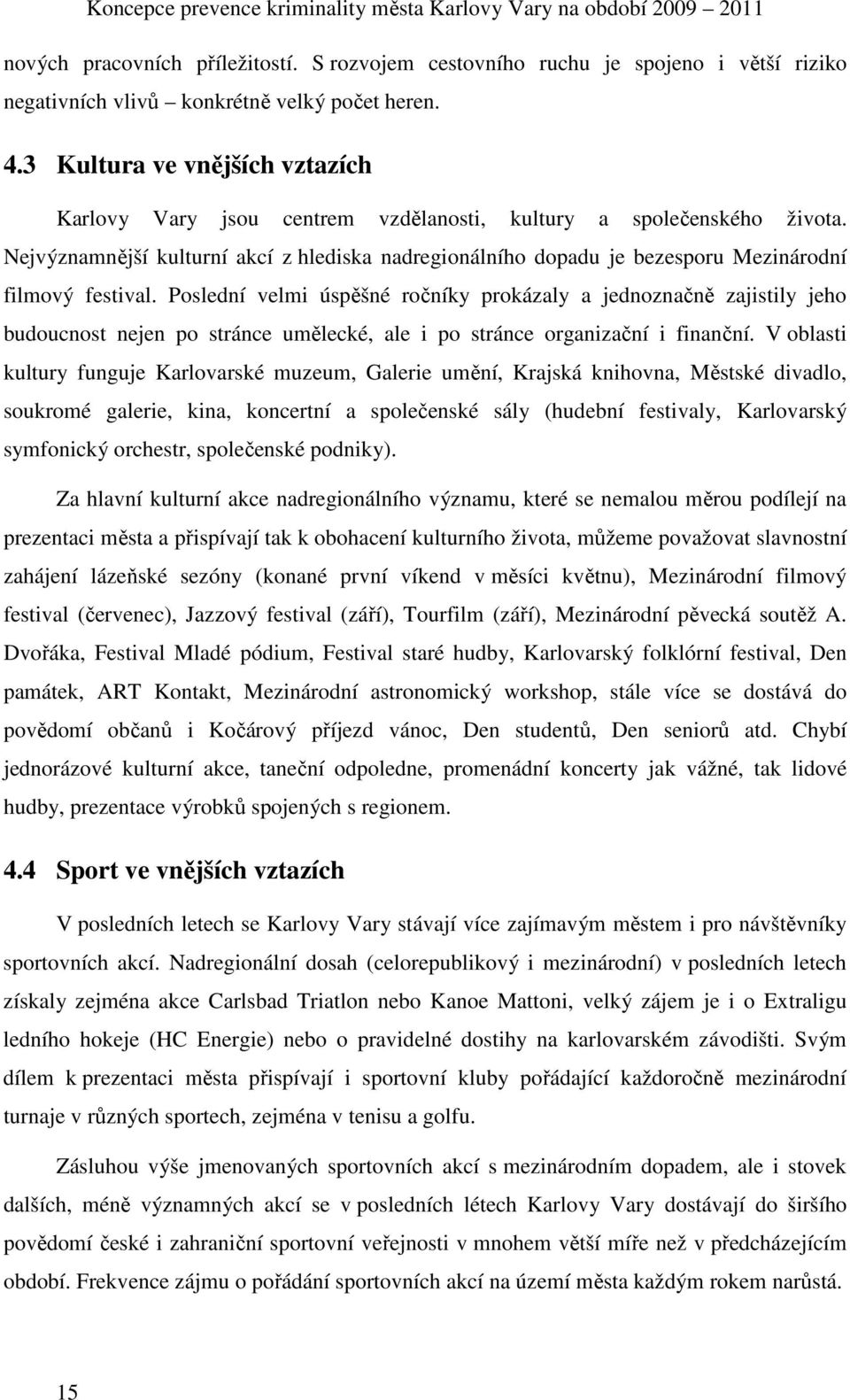 Nejvýznamnější kulturní akcí z hlediska nadregionálního dopadu je bezesporu Mezinárodní filmový festival.