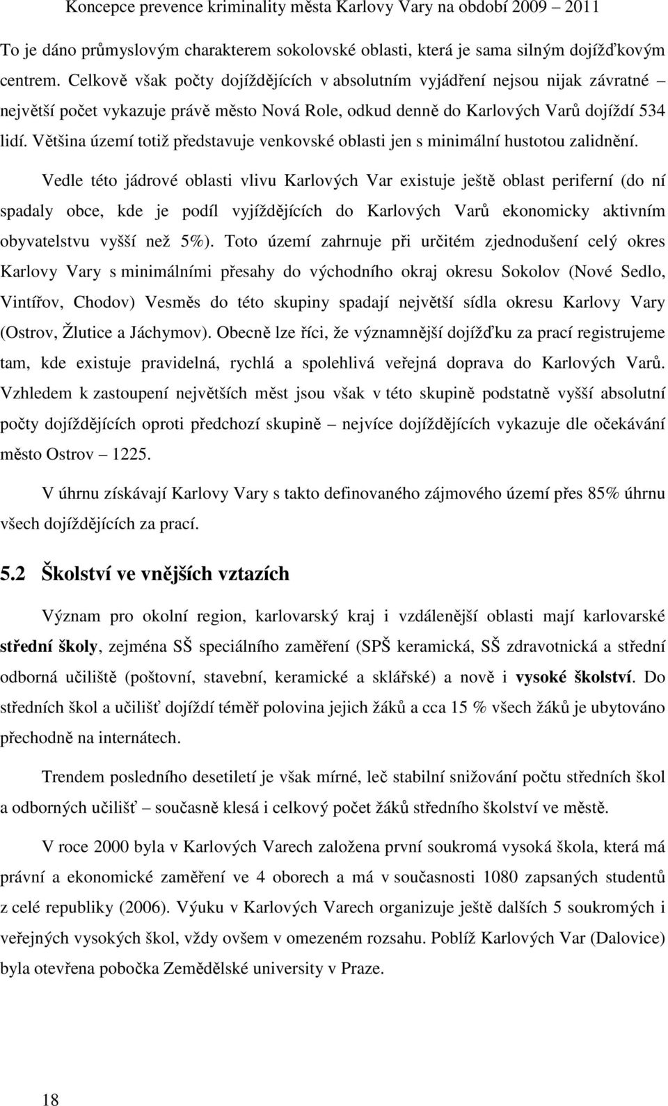 Většina území totiž představuje venkovské oblasti jen s minimální hustotou zalidnění.