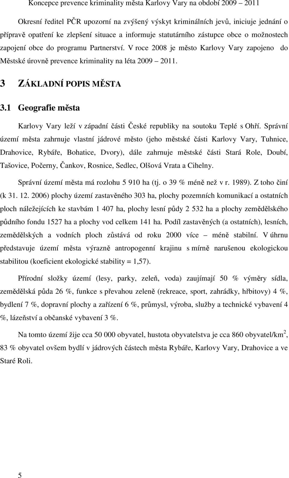 1 Geografie města Karlovy Vary leží v západní části České republiky na soutoku Teplé s Ohří.