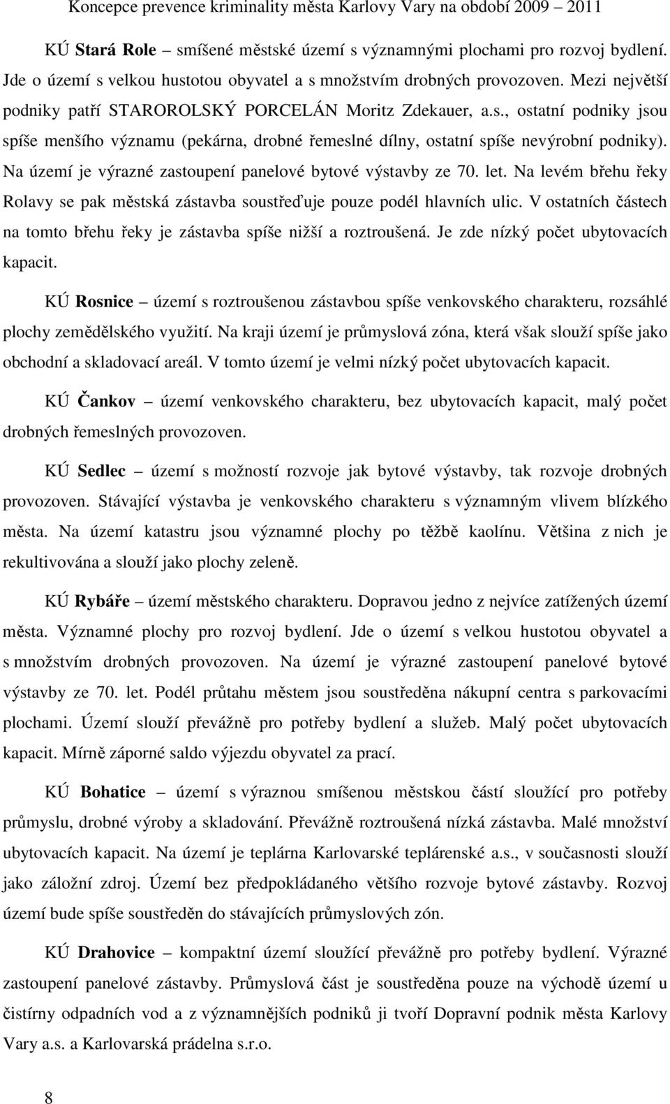 Na území je výrazné zastoupení panelové bytové výstavby ze 70. let. Na levém břehu řeky Rolavy se pak městská zástavba soustřeďuje pouze podél hlavních ulic.