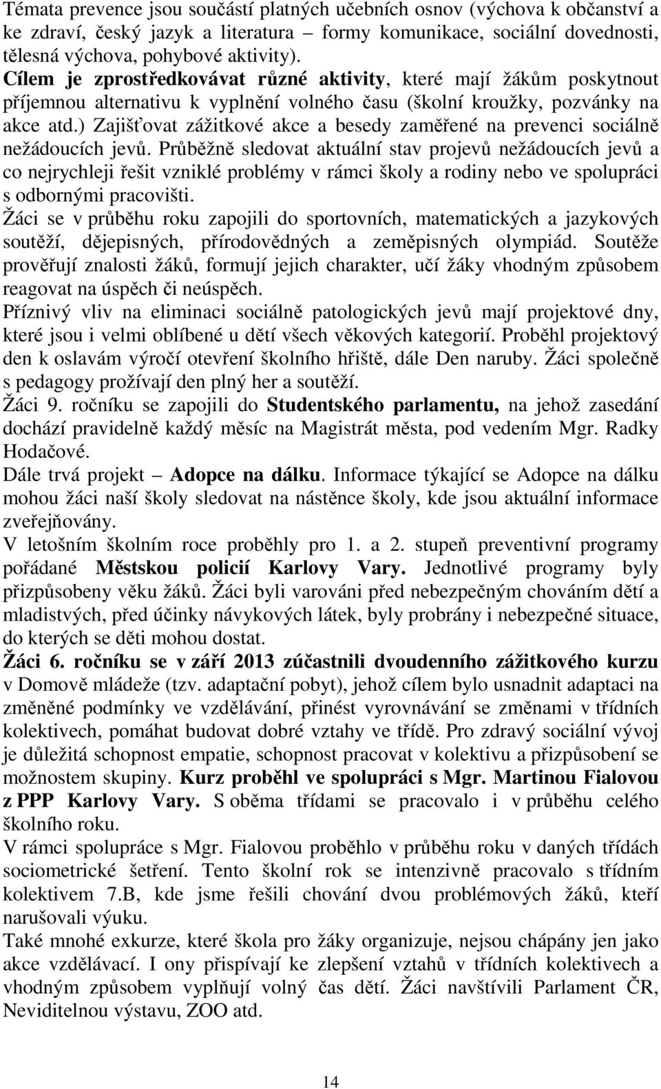 ) Zajišťovat zážitkové akce a besedy zaměřené na prevenci sociálně nežádoucích jevů.