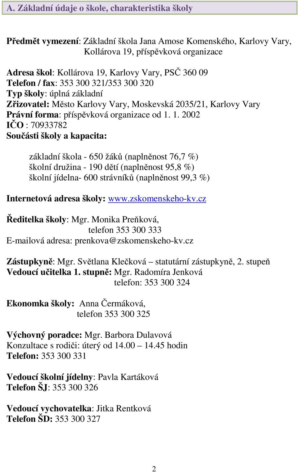 1. 2002 IČO : 70933782 Součásti školy a kapacita: základní škola - 650 žáků (naplněnost 76,7 %) školní družina - 190 dětí (naplněnost 95,8 %) školní jídelna- 600 strávníků (naplněnost 99,3 %)