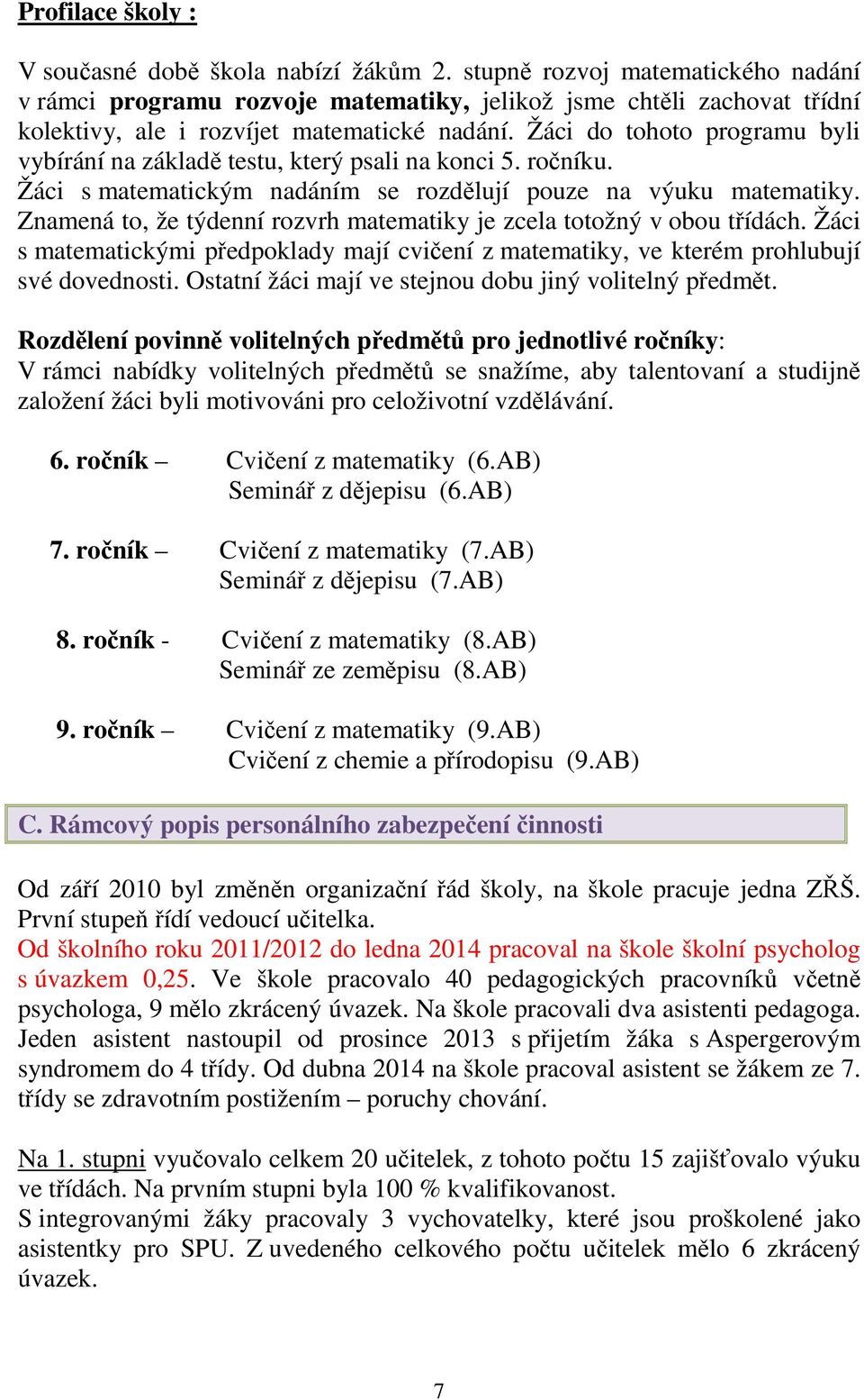 Žáci do tohoto programu byli vybírání na základě testu, který psali na konci 5. ročníku. Žáci s matematickým nadáním se rozdělují pouze na výuku matematiky.