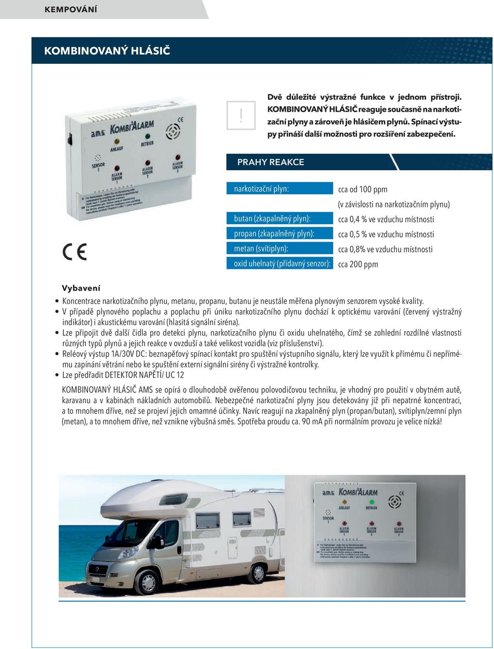 narkotizační plyn: butan (zkapalněný plyn): propan (zkapalněný plyn): metan (svítiplyn): oxid uhelnatý (přídavný senzor): cca od 100 ppm (v závislosti na narkotizačním plynu) cca 0,4 % ve vzduchu