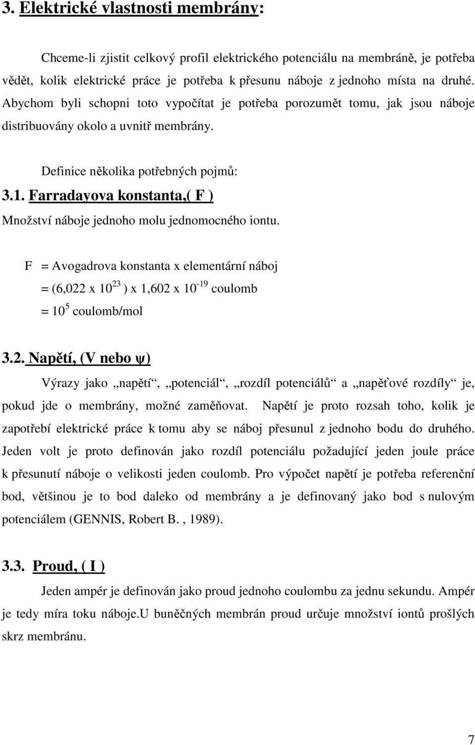 Farradayova konstanta,( F ) Množství náboje jednoho molu jednomocného iontu. F = Avogadrova konstanta x elementární náboj = (6,022