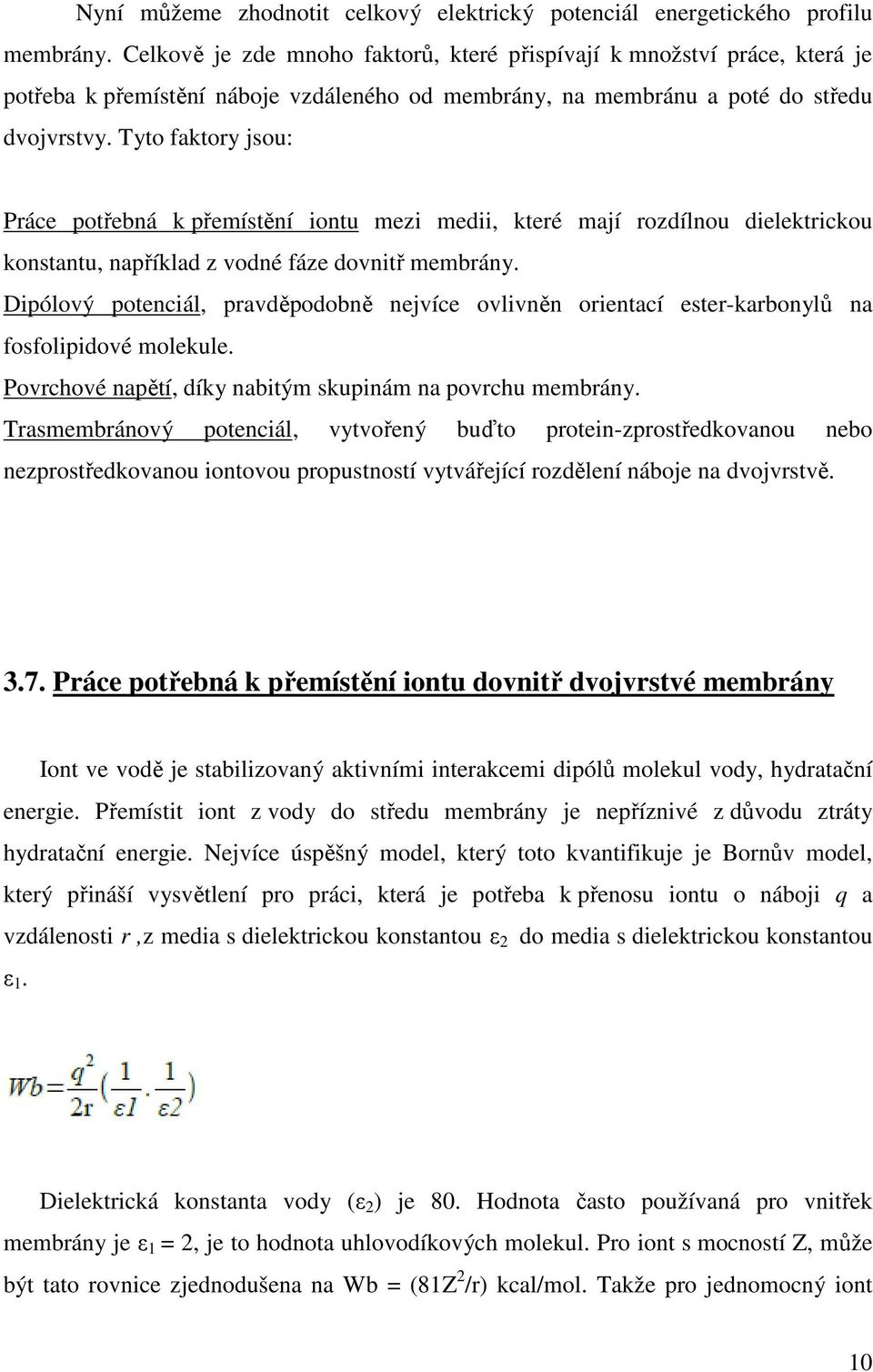 Tyto faktory jsou: Práce potřebná k přemístění iontu mezi medii, které mají rozdílnou dielektrickou konstantu, například z vodné fáze dovnitř membrány.