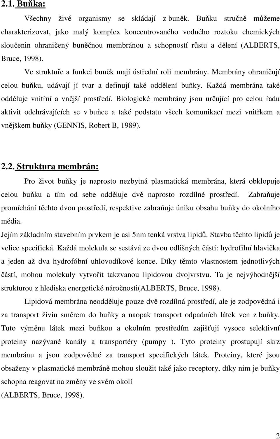 Ve struktuře a funkci buněk mají ústřední roli membrány. Membrány ohraničují celou buňku, udávají jí tvar a definují také oddělení buňky. Každá membrána také odděluje vnitřní a vnější prostředí.