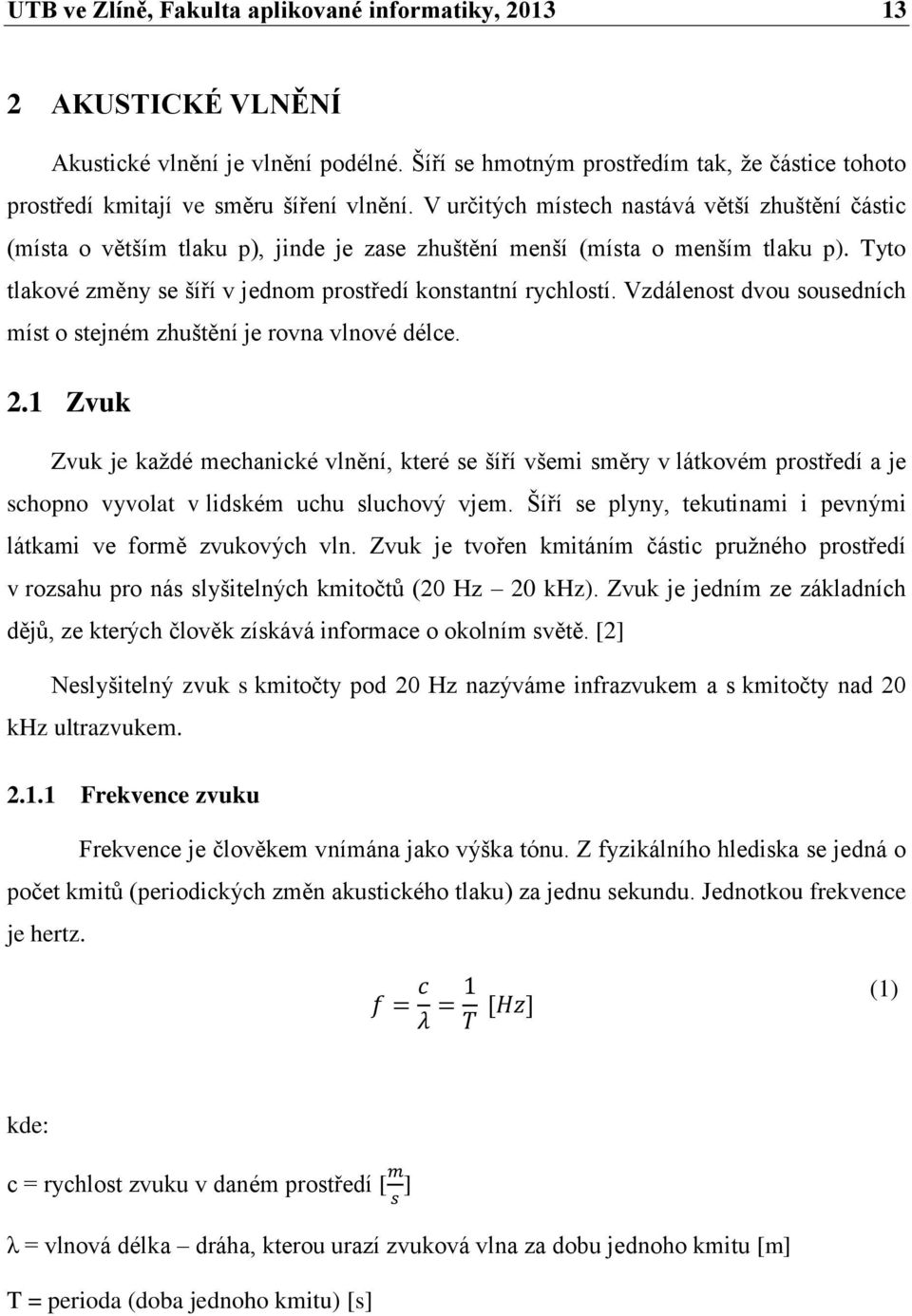 Vzdálenost dvou sousedních míst o stejném zhuštění je rovna vlnové délce. 2.