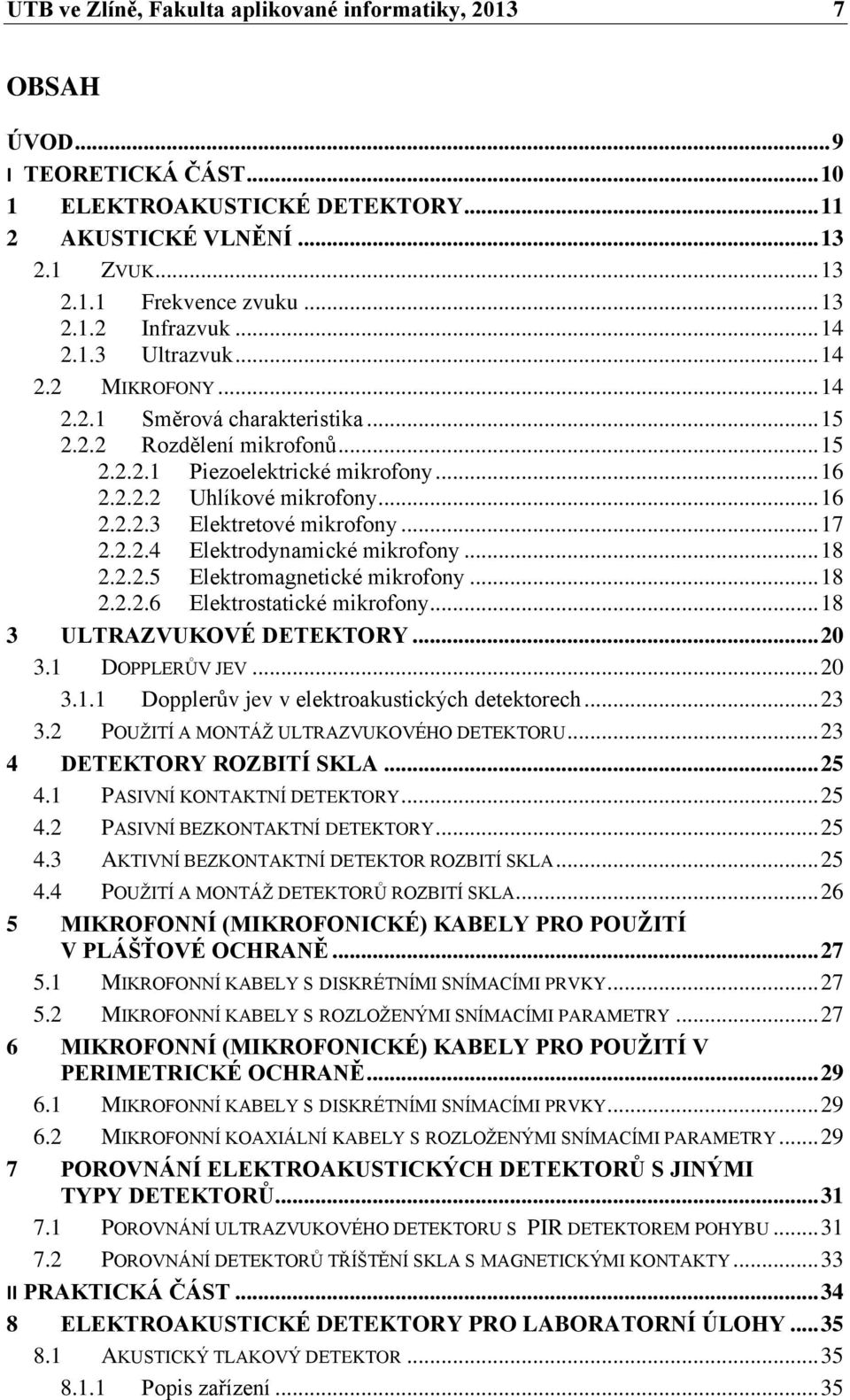 .. 17 2.2.2.4 Elektrodynamické mikrofony... 18 2.2.2.5 Elektromagnetické mikrofony... 18 2.2.2.6 Elektrostatické mikrofony... 18 3 ULTRAZVUKOVÉ DETEKTORY... 20 3.1 DOPPLERŮV JEV... 20 3.1.1 Dopplerův jev v elektroakustických detektorech.