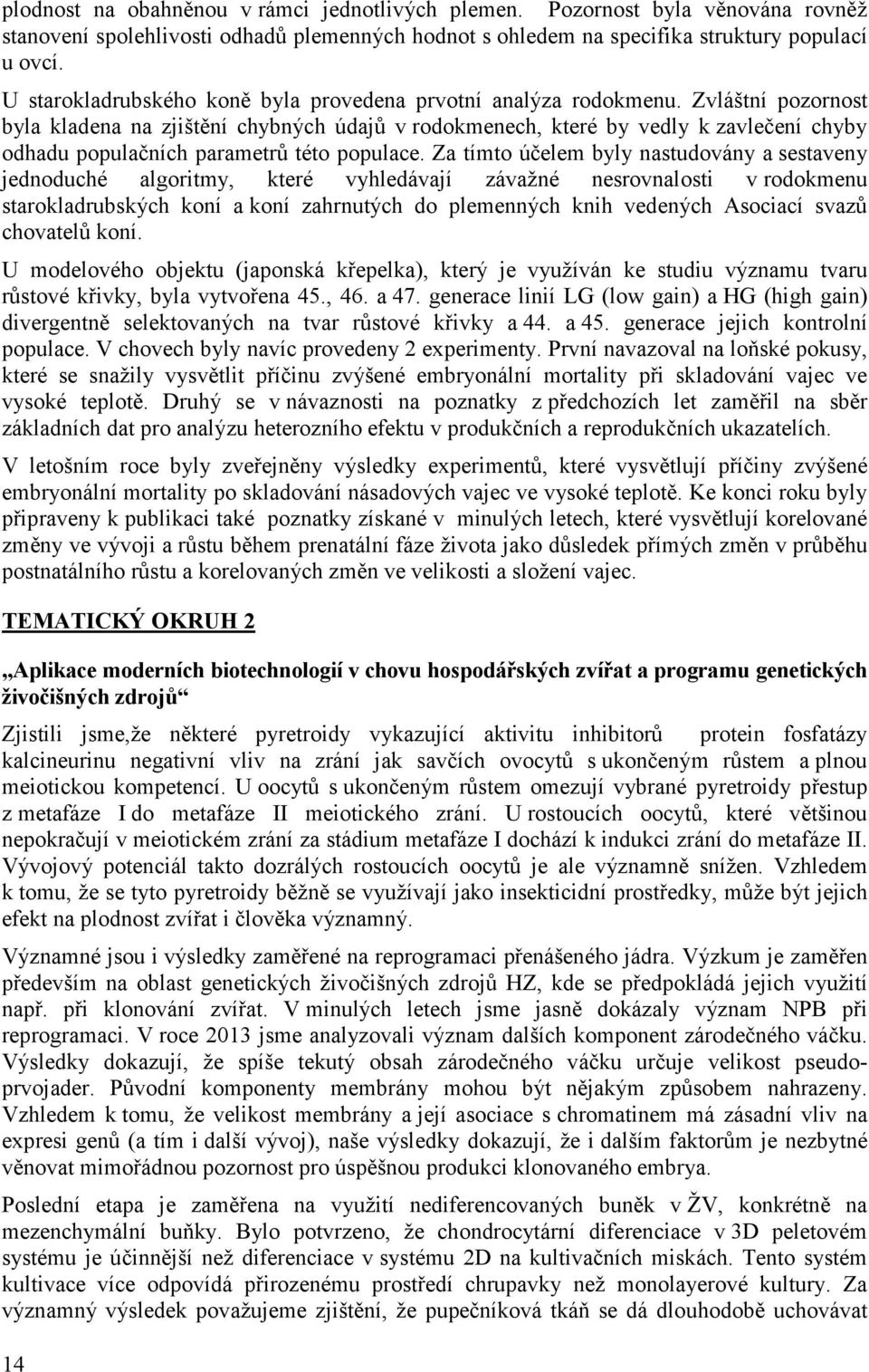 Zvláštní pozornost byla kladena na zjištění chybných údajů v rodokmenech, které by vedly k zavlečení chyby odhadu populačních parametrů této populace.