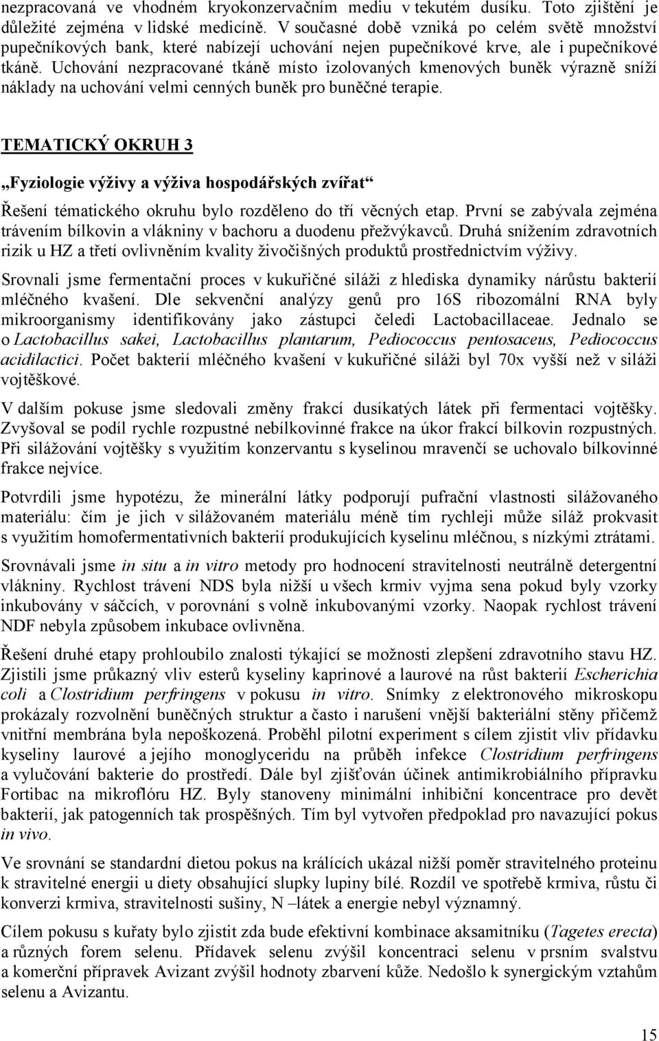 Uchování nezpracované tkáně místo izolovaných kmenových buněk výrazně sníží náklady na uchování velmi cenných buněk pro buněčné terapie.