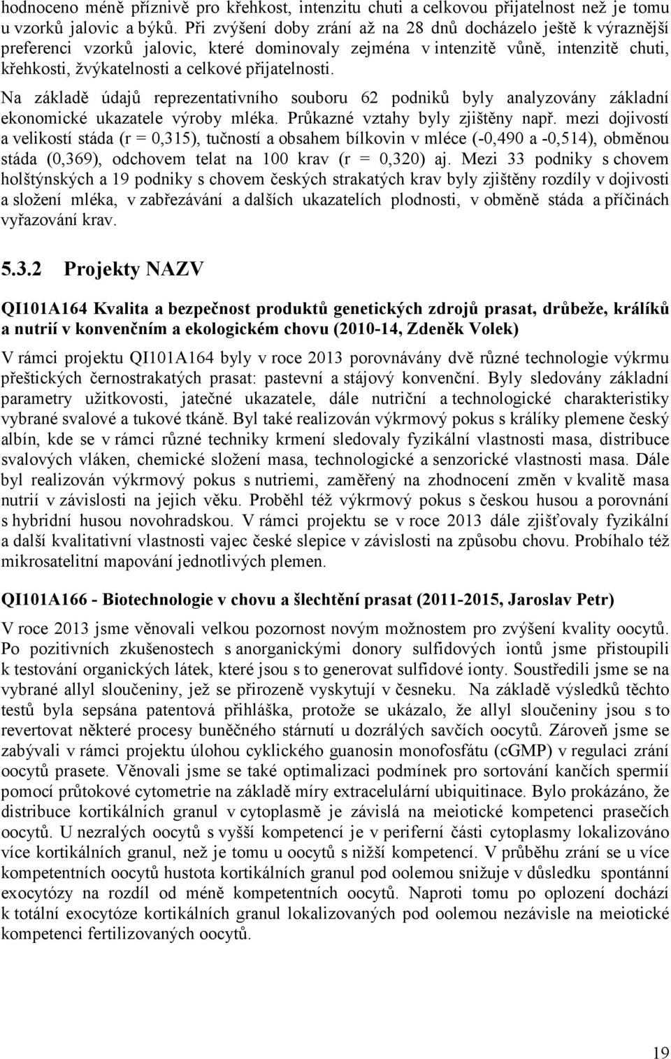 přijatelnosti. Na základě údajů reprezentativního souboru 62 podniků byly analyzovány základní ekonomické ukazatele výroby mléka. Průkazné vztahy byly zjištěny např.