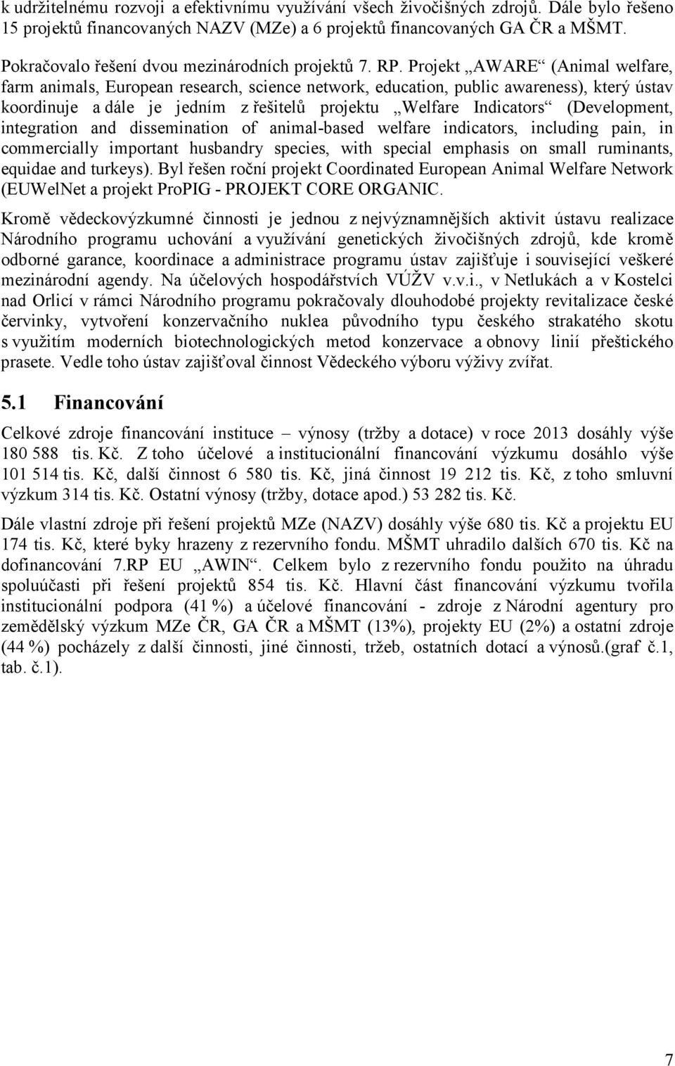 Projekt AWARE (Animal welfare, farm animals, European research, science network, education, public awareness), který ústav koordinuje a dále je jedním z řešitelů projektu Welfare Indicators