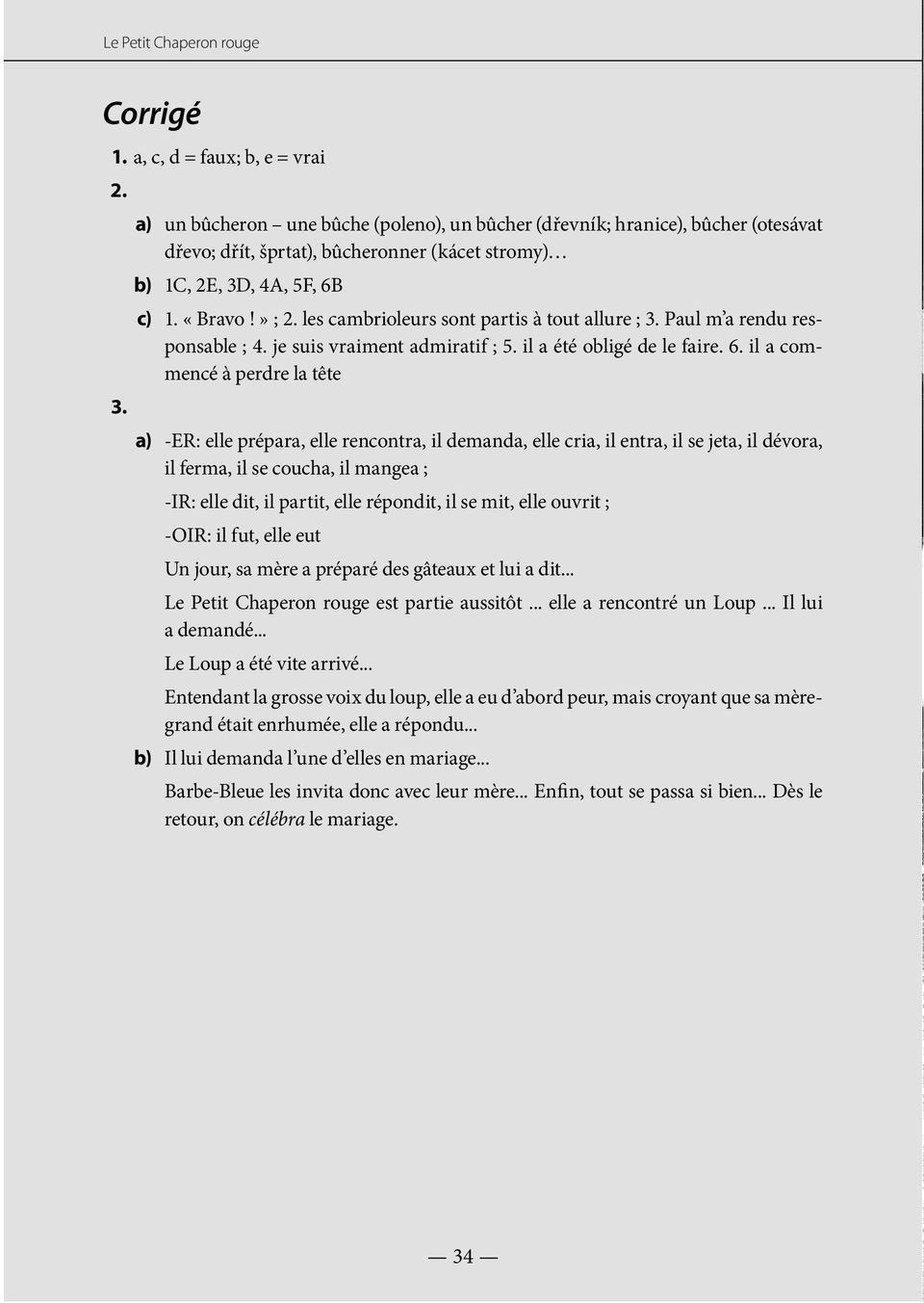 les cambrioleurs sont partis à tout allure ; 3. Paul m a rendu responsable ; 4. je suis vraiment admiratif ; 5. il a été obligé de le faire. 6. il a commencé à perdre la tête 3.