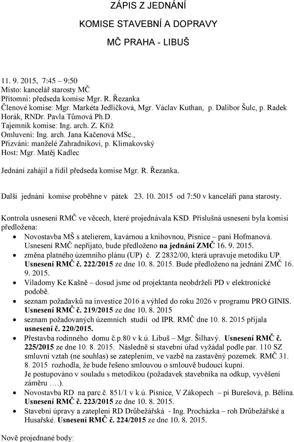 Klimakovský Host: Mgr. Matěj Kadlec Jednání zahájil a řídil předseda komise Mgr. R. Řezanka. Další jednání komise proběhne v pátek 23. 10. 2015 od 7:50 v kanceláři pana starosty.