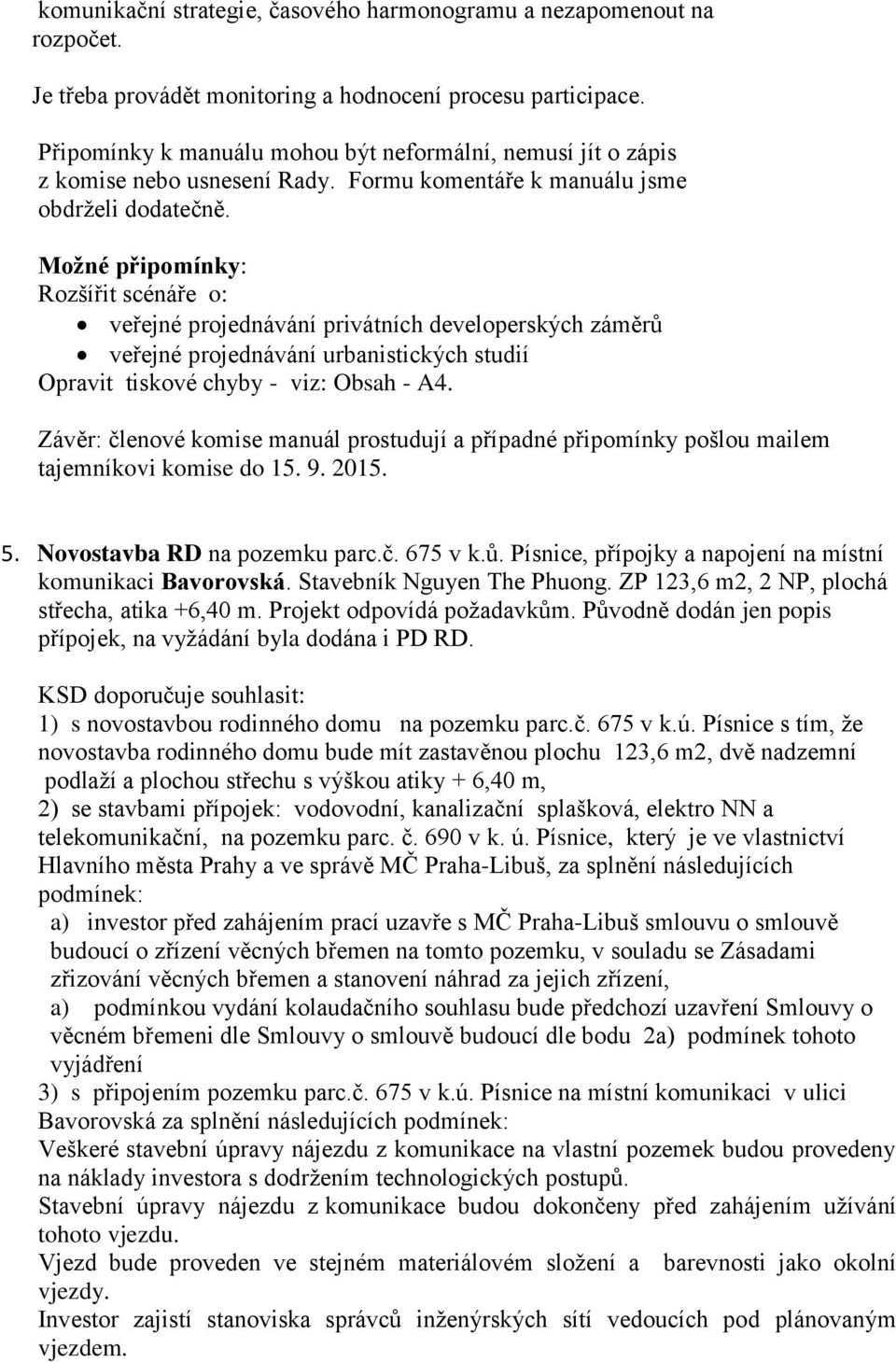 Možné připomínky: Rozšířit scénáře o: veřejné projednávání privátních developerských záměrů veřejné projednávání urbanistických studií Opravit tiskové chyby - viz: Obsah - A4.