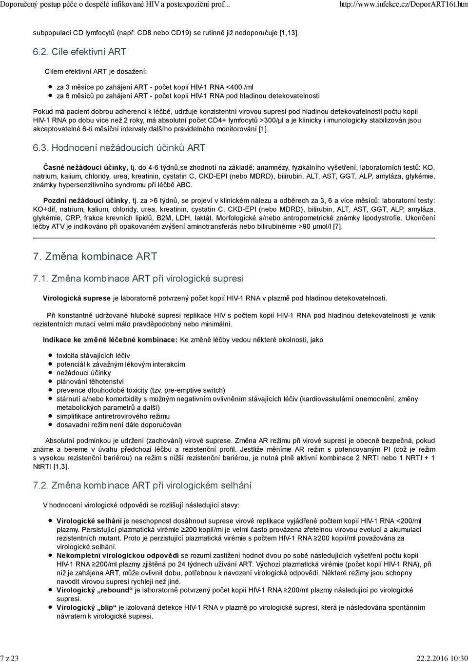 HIV-1 RNA <400 /ml za 6 měsíců po zahájení ART - počet kopií HIV-1 RNA pod hladinou detekovatelnosti Pokud má pacient dobrou adherenci k léčbě, udržuje konzistentní virovou supresi pod hladinou