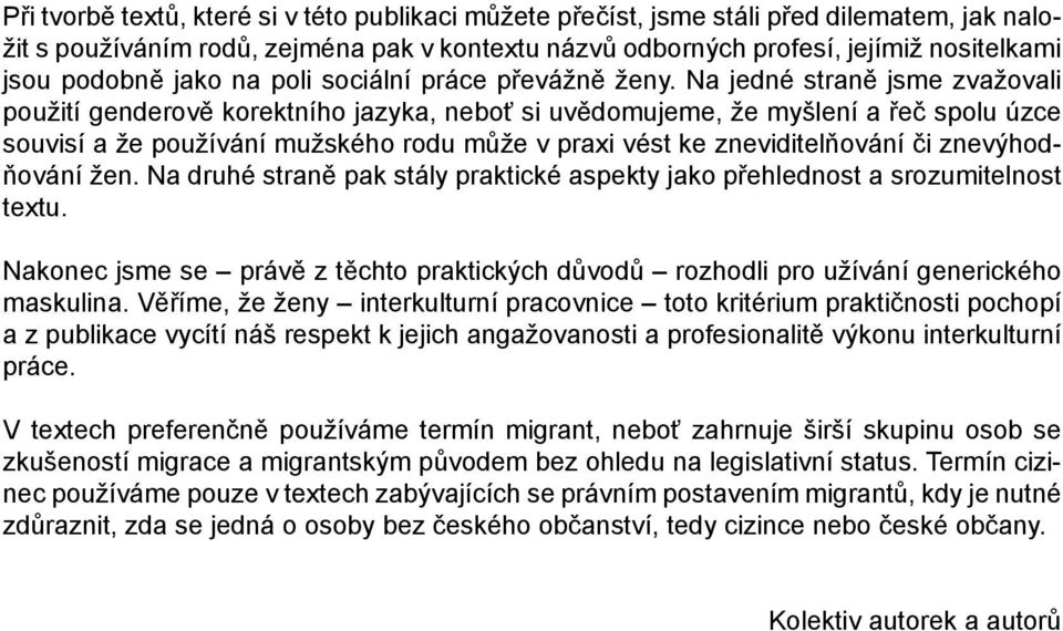 Na jedné straně jsme zvažovali použití genderově korektního jazyka, neboť si uvědomujeme, že myšlení a řeč spolu úzce souvisí a že používání mužského rodu může v praxi vést ke zneviditelňování či