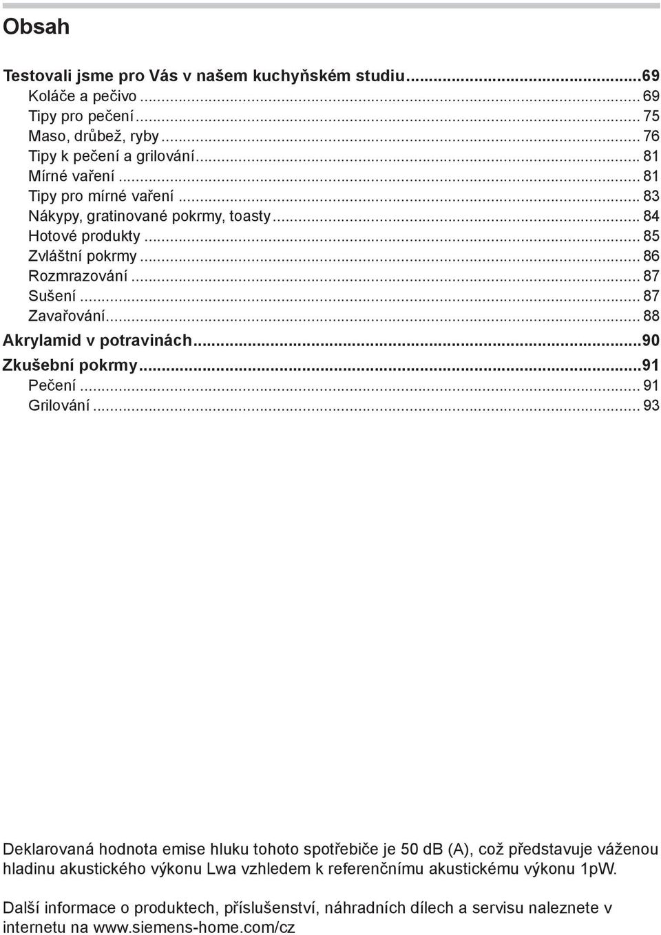 .. 88 Akrylamid v potravinách...90 Zkušební pokrmy...91 Pečení... 91 Grilování.