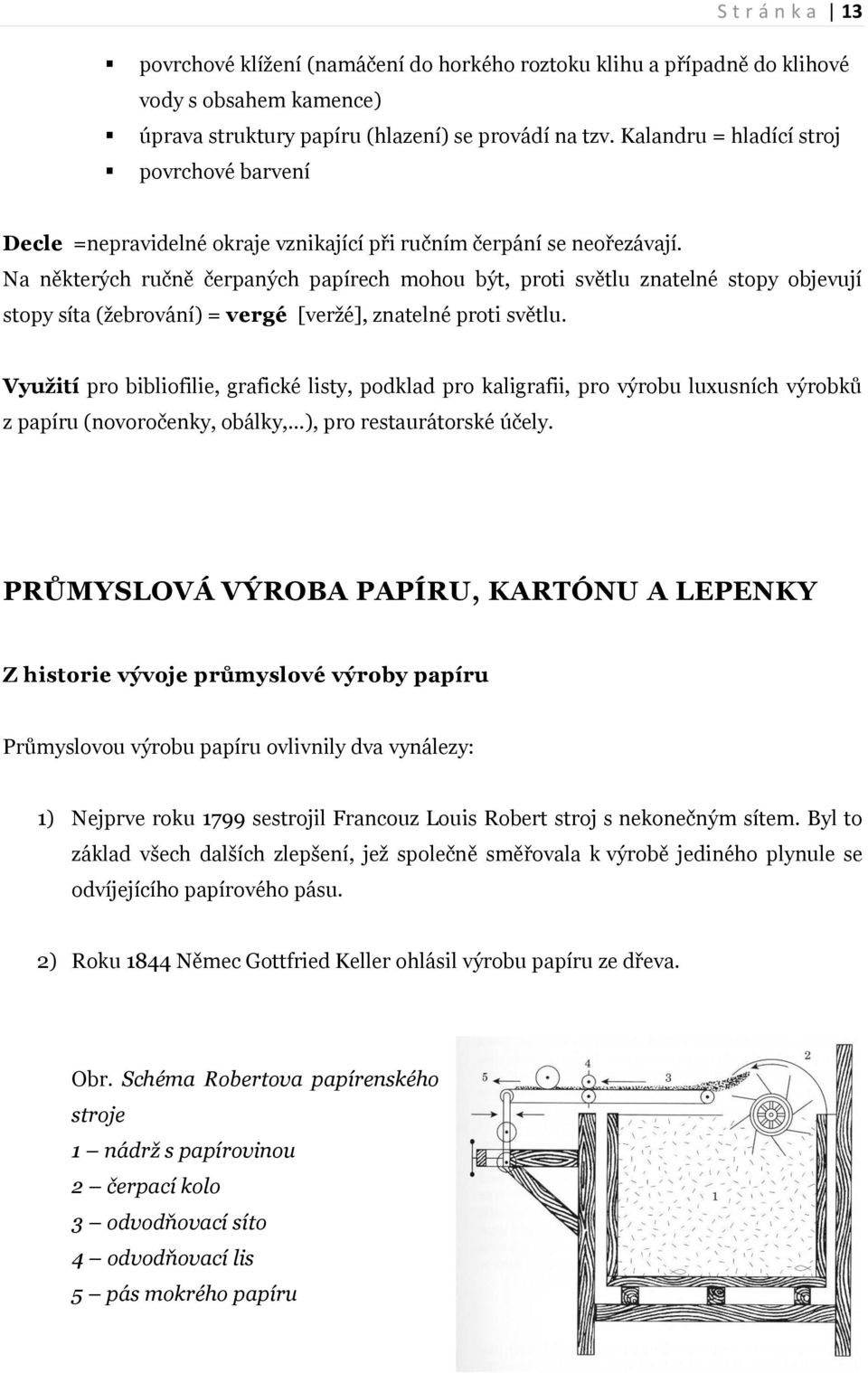 Na některých ručně čerpaných papírech mohou být, proti světlu znatelné stopy objevují stopy síta (žebrování) = vergé [veržé], znatelné proti světlu.